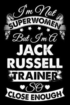 Paperback I'm Not Superwomen But I'm a Jack Russell Trainer So Close Enough: Dog Trainer Journal, Notebook Or Diary For True Dog Lovers, Perfect Gift for Jack R Book