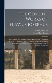 Hardcover The Genuine Works of Flavius Josephus: The Learned and Authentic Jewish Historian and Celebrated Warrior: Translated From the Original Greek, Accordin Book