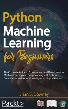 Paperback Python Machine Learning For Beginners: The Complete Guide to Programming and Deep Learning, Machine Learning and Deep Learning with Python, Data Scien Book