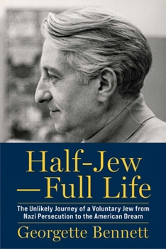 Half Jew, Whole Life: The Unlikely Journey of a Voluntary Jew from Nazi Persecution to the American Dream