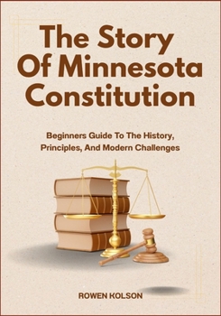 Paperback The Story Of Minnesota Constitution: Beginners Guide To The History, Principles, And Modern Challenges Book