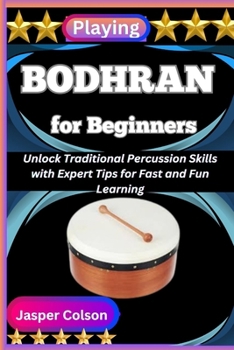 Paperback Playing Bodhran for Beginners: Unlock Traditional Percussion Skills with Expert Tips for Fast and Fun Learning Book