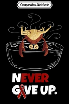 Composition Notebook: Never Ever Giver Up Funny Crab Awareness  Journal/Notebook Blank Lined Ruled 6x9 100 Pages