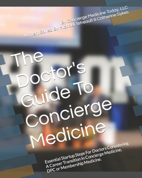 Paperback The Doctor's Guide To Concierge Medicine: Essential Startup Steps For Doctors Considering A Career Transition In Concierge Medicine, DPC or Membership Book