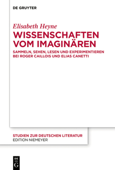 Wissenschaften Vom Imagin�ren: Sammeln, Sehen, Lesen Und Experimentieren Bei Roger Caillois Und Elias Canetti