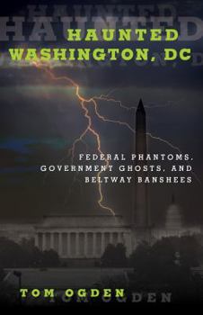 Paperback Haunted Washington, DC: Federal Phantoms, Government Ghosts, and Beltway Banshees Book