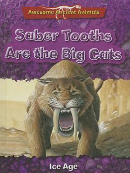 Library Binding Saber Tooths Are the Big Cats: Ice Age Book