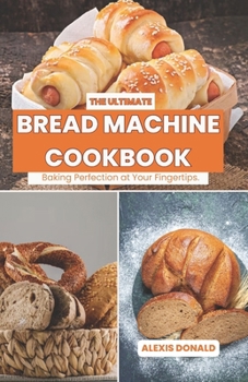 Paperback The Ultimate Bread Machine Cookbook: Baking Perfection at Your Fingertips. Book