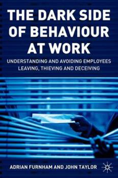 Hardcover The Dark Side of Behaviour at Work: Understanding and Avoiding Employees Leaving, Thieving and Deceiving Book