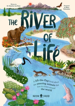 The River of Life: A Lift-The-Flap Book about the Amazing Animals That Live in Rivers Around the World