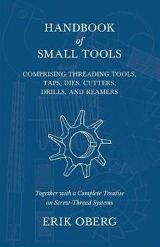 Paperback Handbook of Small Tools Comprising Threading Tools, Taps, Dies, Cutters, Drills, and Reamers - Together with a Complete Treatise on Screw-Thread Syste Book