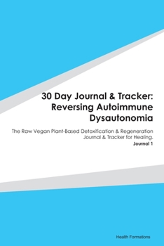 Paperback 30 Day Journal & Tracker: Reversing Autoimmune Dysautonomia: The Raw Vegan Plant-Based Detoxification & Regeneration Journal & Tracker for Heali Book