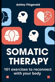 Paperback SOMATIC THERAPY. 101 exercises to reconnect with your body: Unlock the power of your body and mind working together. Book