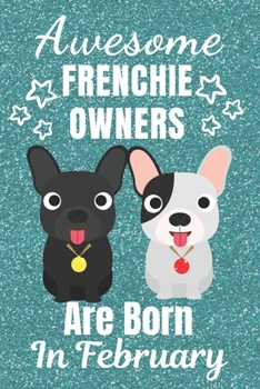 Awesome Frenchie Owners Are Born In February: French Bulldog gifts. This French Bulldog Notebook / Frenchie Journal is 6x9in size with 110+ lined ... French bulldog lover gifts. Frenchie gifts.