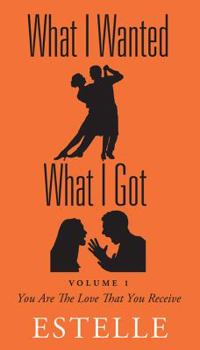 Paperback What I Wanted What I Got: Volume 1 - You Are The Love That You Receive Book