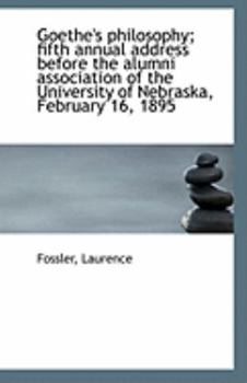 Paperback Goethe's Philosophy; Fifth Annual Address Before the Alumni Association of the University of Nebrask Book