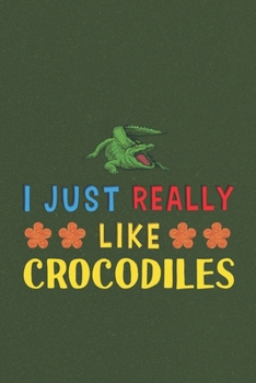 Paperback I Just Really Like Crocodiles: Crocodiles Lovers Men Women Girls Boys Funny Gifts Journal Lined Notebook 6x9 120 Pages Book