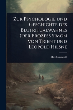 Zur Psychologie und Geschichte des Blutritualwahnes (Der Prozess Simon von Trient und Leopold Hilsne (German Edition)