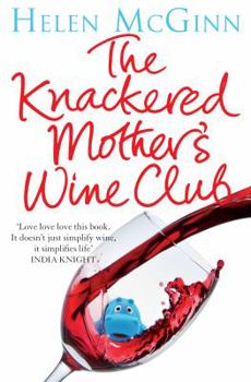 The Knackered Mother's Wine Club: Everything You Ever Needed to Know about Wine, and Much, Much More. by Helen McGinn