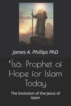 ?Isa: Prophet of Hope for Islam Today: The Evolution of the Jesus of Islam