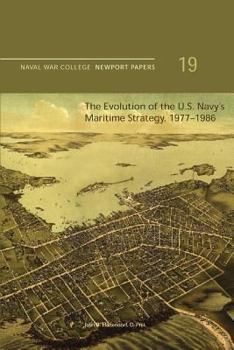 Paperback The Evolution of the U.S. Navy's Maritime Strategy, 1977-1986: Naval War College Newport Papers 19 Book