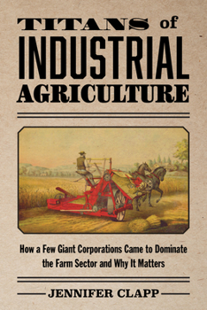 Paperback Titans of Industrial Agriculture: How a Few Giant Corporations Came to Dominate the Farm Sector and Why It Matters Book