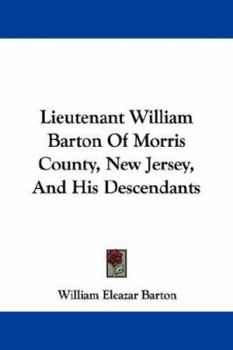 Lieutenant William Barton of Morris County, New Jersey: And His Descendants
