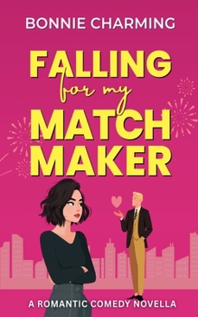 Falling For My Matchmaker (The Matchmaker Files)
