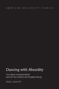 Hardcover Dancing with Absurdity: Your Most Cherished Beliefs (and All Your Others) Are Probably Wrong Book
