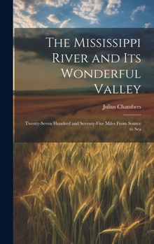 Hardcover The Mississippi River and its Wonderful Valley; Twenty-seven Hundred and Seventy-five Miles From Source to Sea Book