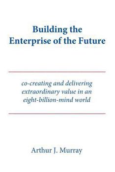 Paperback Building the Enterprise of the Future: Co-creating and delivering extraordinary value in an eight-billion-mind world Book