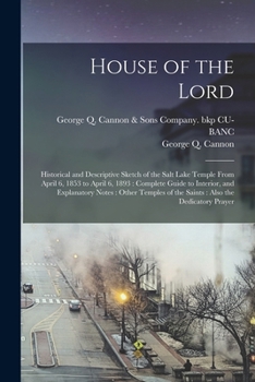 Paperback House of the Lord: Historical and Descriptive Sketch of the Salt Lake Temple From April 6, 1853 to April 6, 1893: Complete Guide to Inter Book