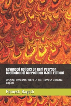 Advanced Notions On Karl Pearson Coefficient Of Correlation {Sixth Edition}: Original Research Work Of Mr. Ramesh Chandra Bagadi (Wisconsin Technology)