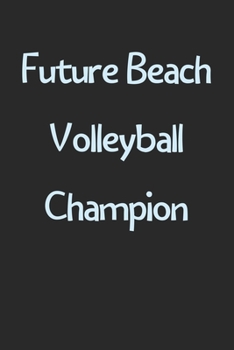 Future Beach Volleyball Champion: Lined Journal, 120 Pages, 6 x 9, Funny Beach Volleyball Gift Idea, Black Matte Finish (Future Beach Volleyball Champion Journal)