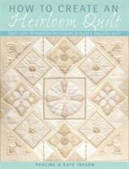 Paperback The How to Create an Heirloom Quilt: Learn Over 35 Machine Techniques to Build a Beautiful Quilt Book