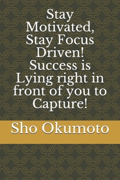 Paperback Stay Motivated, Stay Focus Driven! Success is Lying right in front of you to Capture! Book