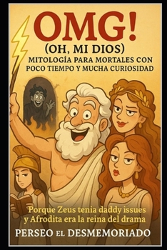 OMG! (Oh, Mi Dios)/ Mitología para Mortales con Poco Tiempo y Mucha Curiosidad" (Spanish Edition)