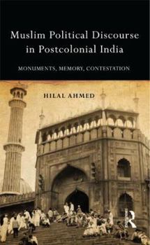 Hardcover Muslim Political Discourse in Postcolonial India: Monuments, Memory, Contestation Book