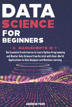 Paperback Data Science for Beginners: The Essential Crash Course to Learn Python Programming and Master Data Science from Scratch with Real-World Applicatio Book