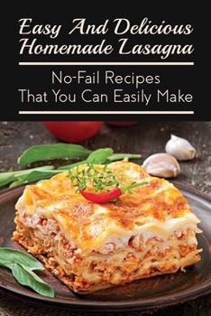 Paperback Easy And Delicious Homemade Lasagna: No-Fail Recipes That You Can Easily Make: Healthy Lasagna Recipes Book