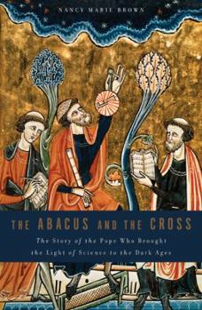 Hardcover The Abacus and the Cross: The Story of the Pope Who Brought the Light of Science to the Dark Ages Book