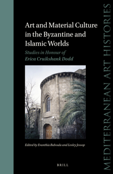 Art and Material Culture in the Byzantine and Islamic Worlds Studies in Honour of Erica Cruikshank Dodd