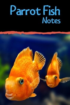 Parrot Fish Notes: Customized Aquarium Logging Book, Great For Tracking, Scheduling Routine Maintenance, Including Water Chemistry And Fish Health.