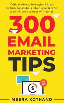 Paperback 300 Email Marketing Tips: Critical Advice And Strategy To Turn Subscribers Into Buyers & Grow A Six-Figure Business With Email Book