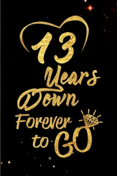 Paperback 13 Years Down Forever to Go: Blank Lined Journal, Notebook - Perfect 13th Anniversary Romance Party Funny Adult Gag Gift for Couples & Friends. Per Book