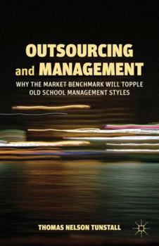 Paperback Outsourcing and Management: Why the Market Benchmark Will Topple Old School Management Styles Book