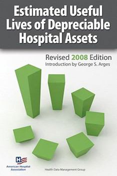 Estimated Useful Lives of Depreciable Hospital Assets Revised 2008 Edition (Estimated Useful Lives of Depreciable Hospital Assets)