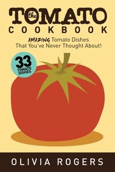 Paperback The Tomato Cookbook (2nd Edition): 33 Amazing Tomato Dishes That You've Never Thought About! Book