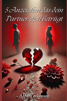 5 Anzeichen das dein Partner dich betrügt: Untreue erkennen und handeln (German Edition)