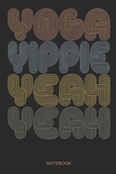 Yoga Yippie Yeah Yeah | Notebook: Yoga and Fitness Notebook or Organizer as a gift for Yoga Teachers, Women and Men, Yogis and Yoginis